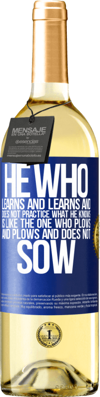 29,95 € | White Wine WHITE Edition He who learns and learns and does not practice what he knows is like the one who plows and plows and does not sow Blue Label. Customizable label Young wine Harvest 2023 Verdejo