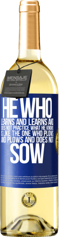 29,95 € | White Wine WHITE Edition He who learns and learns and does not practice what he knows is like the one who plows and plows and does not sow Blue Label. Customizable label Young wine Harvest 2025 Verdejo