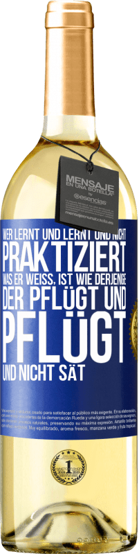 29,95 € | Weißwein WHITE Ausgabe Wer lernt und lernt und nicht praktiziert, was er weiß, ist wie derjenige, der pflügt und pflügt und nicht sät Blaue Markierung. Anpassbares Etikett Junger Wein Ernte 2025 Verdejo
