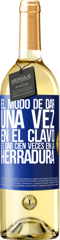 29,95 € | Vino Blanco Edición WHITE El modo de dar una vez en el clavo, es dar cien veces en la herradura Etiqueta Azul. Etiqueta personalizable Vino joven Cosecha 2023 Verdejo
