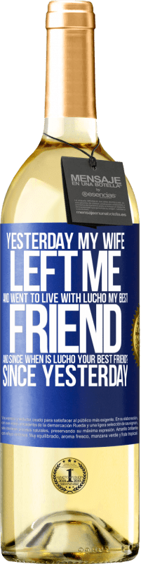 29,95 € | White Wine WHITE Edition Yesterday my wife left me and went to live with Lucho, my best friend. And since when is Lucho your best friend? Since Blue Label. Customizable label Young wine Harvest 2024 Verdejo