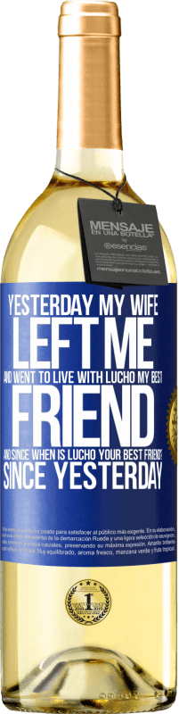 «Yesterday my wife left me and went to live with Lucho, my best friend. And since when is Lucho your best friend? Since» WHITE Edition