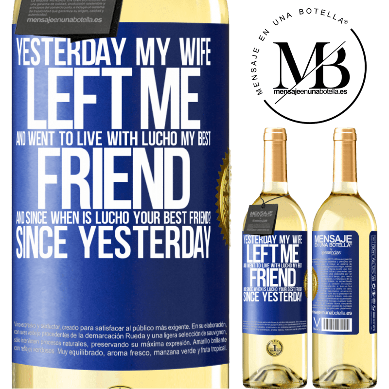 29,95 € Free Shipping | White Wine WHITE Edition Yesterday my wife left me and went to live with Lucho, my best friend. And since when is Lucho your best friend? Since Blue Label. Customizable label Young wine Harvest 2022 Verdejo