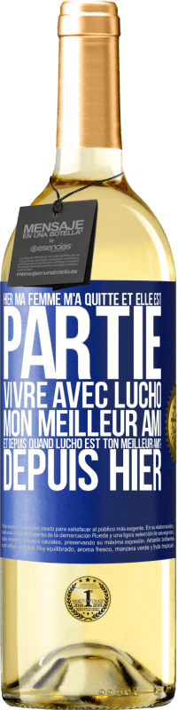 29,95 € Envoi gratuit | Vin blanc Édition WHITE Hier ma femme m'a quitté et elle est partie vivre avec Lucho, mon meilleur ami. Et depuis quand Lucho est ton meilleur ami? Depu Étiquette Bleue. Étiquette personnalisable Vin jeune Récolte 2025 Verdejo
