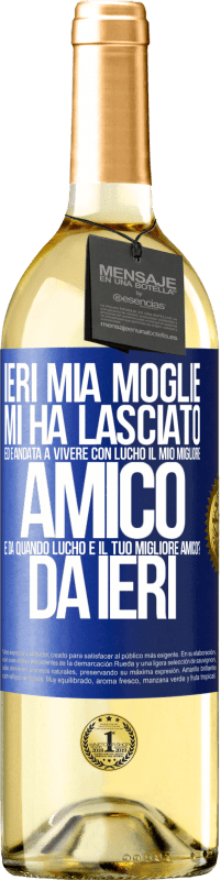 29,95 € | Vino bianco Edizione WHITE Ieri mia moglie mi ha lasciato ed è andata a vivere con Lucho, il mio migliore amico. E da quando Lucho è il tuo migliore Etichetta Blu. Etichetta personalizzabile Vino giovane Raccogliere 2024 Verdejo