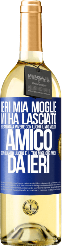 29,95 € Spedizione Gratuita | Vino bianco Edizione WHITE Ieri mia moglie mi ha lasciato ed è andata a vivere con Lucho, il mio migliore amico. E da quando Lucho è il tuo migliore Etichetta Blu. Etichetta personalizzabile Vino giovane Raccogliere 2025 Verdejo