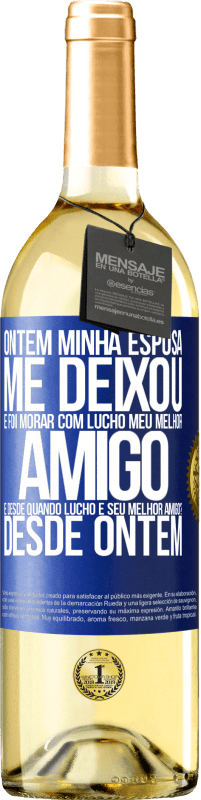 29,95 € | Vinho branco Edição WHITE Ontem minha esposa me deixou e foi morar com Lucho, meu melhor amigo. E desde quando Lucho é seu melhor amigo? Desde ontem Etiqueta Azul. Etiqueta personalizável Vinho jovem Colheita 2024 Verdejo