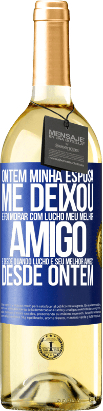 29,95 € Envio grátis | Vinho branco Edição WHITE Ontem minha esposa me deixou e foi morar com Lucho, meu melhor amigo. E desde quando Lucho é seu melhor amigo? Desde ontem Etiqueta Azul. Etiqueta personalizável Vinho jovem Colheita 2025 Verdejo