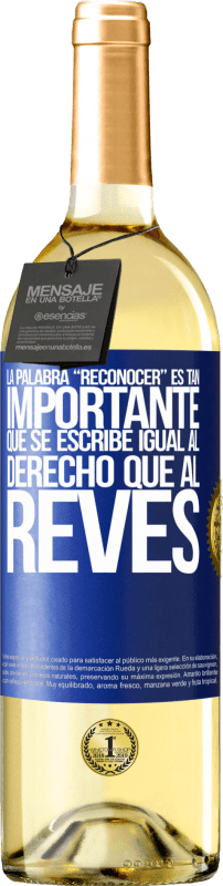 29,95 € | Vinho branco Edição WHITE La palabra RECONOCER es tan importante, que se escribe igual al derecho que al revés Etiqueta Azul. Etiqueta personalizável Vinho jovem Colheita 2024 Verdejo