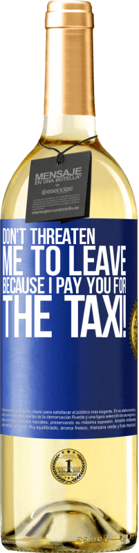 29,95 € | White Wine WHITE Edition Don't threaten me to leave because I pay you for the taxi! Blue Label. Customizable label Young wine Harvest 2024 Verdejo