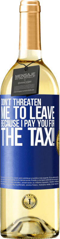 29,95 € | White Wine WHITE Edition Don't threaten me to leave because I pay you for the taxi! Blue Label. Customizable label Young wine Harvest 2025 Verdejo