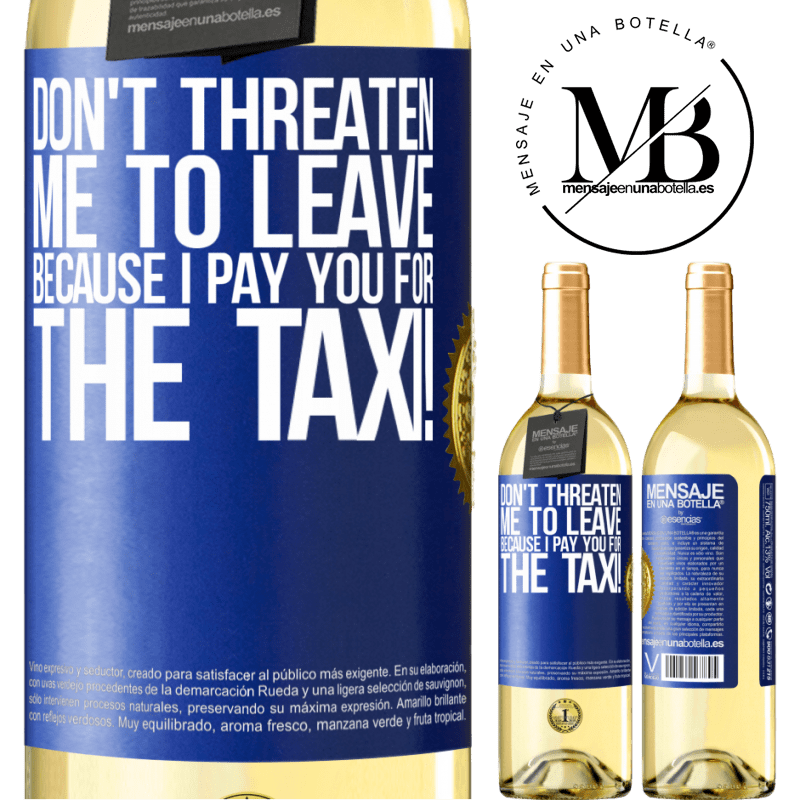 29,95 € Free Shipping | White Wine WHITE Edition Don't threaten me to leave because I pay you for the taxi! Blue Label. Customizable label Young wine Harvest 2022 Verdejo