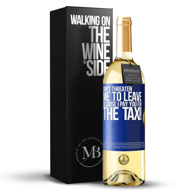 29,95 € Free Shipping | White Wine WHITE Edition Don't threaten me to leave because I pay you for the taxi! Blue Label. Customizable label Young wine Harvest 2024 Verdejo