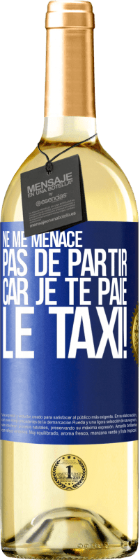 29,95 € | Vin blanc Édition WHITE Ne me menace pas de partir car je te paie le taxi! Étiquette Bleue. Étiquette personnalisable Vin jeune Récolte 2024 Verdejo