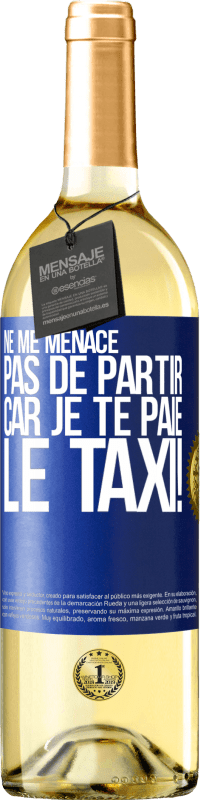 29,95 € | Vin blanc Édition WHITE Ne me menace pas de partir car je te paie le taxi! Étiquette Bleue. Étiquette personnalisable Vin jeune Récolte 2025 Verdejo