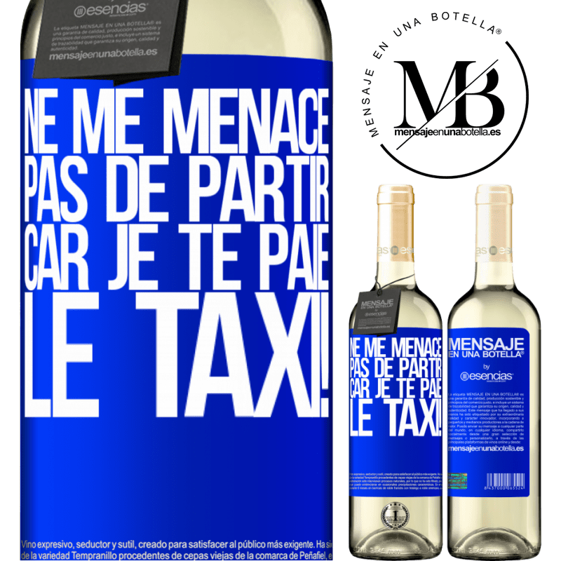 «Ne me menace pas de partir car je te paie le taxi!» Édition WHITE
