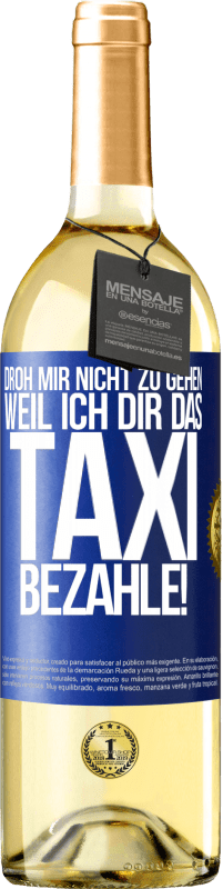 29,95 € | Weißwein WHITE Ausgabe Droh mir nicht zu gehen, weil ich dir das Taxi bezahle! Blaue Markierung. Anpassbares Etikett Junger Wein Ernte 2025 Verdejo