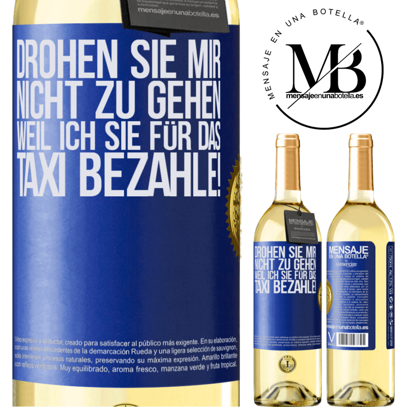 29,95 € Kostenloser Versand | Weißwein WHITE Ausgabe Droh mir nicht zu gehen, weil ich dir das Taxi bezahle! Blaue Markierung. Anpassbares Etikett Junger Wein Ernte 2024 Verdejo