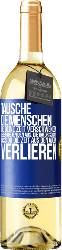29,95 € | Weißwein WHITE Ausgabe Tausche die Menschen, die deine Zeit verschwenden, gegen diejenigen aus, die dafür sorgen, dass du die Zeit aus den Augen verlie Blaue Markierung. Anpassbares Etikett Junger Wein Ernte 2023 Verdejo