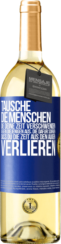 29,95 € | Weißwein WHITE Ausgabe Tausche die Menschen, die deine Zeit verschwenden, gegen diejenigen aus, die dafür sorgen, dass du die Zeit aus den Augen verlie Blaue Markierung. Anpassbares Etikett Junger Wein Ernte 2024 Verdejo