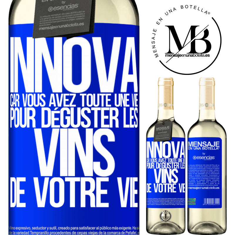 «Innove, tu as toute la vie pour goûter les vins de toute une vie» Édition WHITE