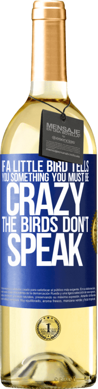 «If a little bird tells you something ... you must be crazy, the birds don't speak» WHITE Edition