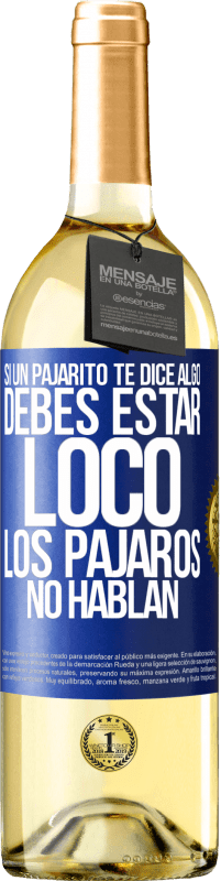 29,95 € | Vino Blanco Edición WHITE Si un pajarito te dice algo...debes estar loco, los pájaros no hablan Etiqueta Azul. Etiqueta personalizable Vino joven Cosecha 2025 Verdejo