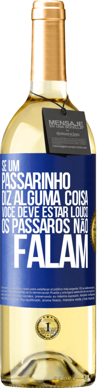 29,95 € | Vinho branco Edição WHITE Se um passarinho diz alguma coisa ... você deve estar louco, os pássaros não falam Etiqueta Azul. Etiqueta personalizável Vinho jovem Colheita 2025 Verdejo