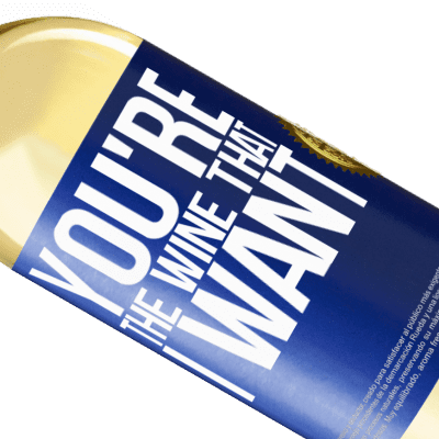 Expressions Uniques et Personnelles. «You're the wine that I want» Édition WHITE