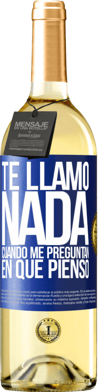 29,95 € | Vino Blanco Edición WHITE Te llamo nada cuando me preguntan en qué pienso Etiqueta Azul. Etiqueta personalizable Vino joven Cosecha 2024 Verdejo