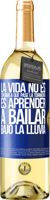29,95 € | Vino Blanco Edición WHITE La vida no es esperar a que pase la tormenta. Es aprender a bailar bajo la lluvia Etiqueta Azul. Etiqueta personalizable Vino joven Cosecha 2025 Verdejo