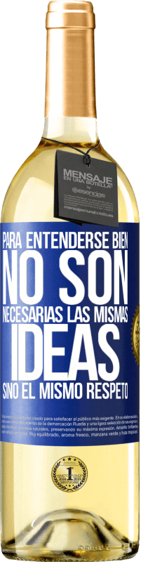 «Para entenderse bien no son necesarias las mismas ideas, sino el mismo respeto» Edición WHITE