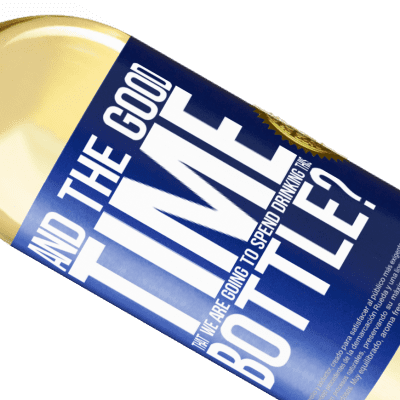 Unique & Personal Expressions. «and the good time that we are going to spend drinking this bottle?» WHITE Edition