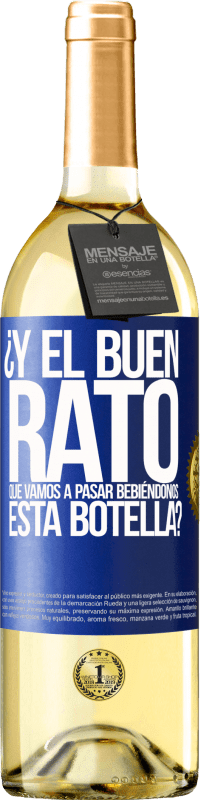 29,95 € | Vino Blanco Edición WHITE ¿Y el buen rato que vamos a pasar bebiéndonos esta botella? Etiqueta Azul. Etiqueta personalizable Vino joven Cosecha 2024 Verdejo