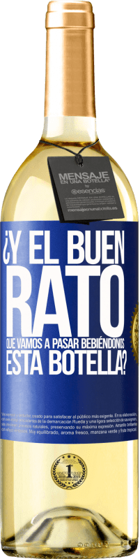 Envío gratis | Vino Blanco Edición WHITE ¿Y el buen rato que vamos a pasar bebiéndonos esta botella? Etiqueta Azul. Etiqueta personalizable Vino joven Cosecha 2025 Verdejo