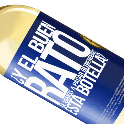 Expresiones Únicas y Personales. «¿Y el buen rato que vamos a pasar bebiéndonos esta botella?» Edición WHITE