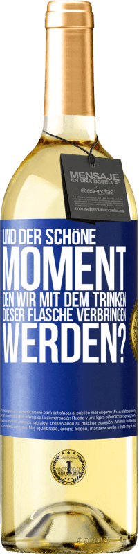 «Und der schöne Moment, den wir mit dem Trinken dieser Flasche verbringen werden?» WHITE Ausgabe