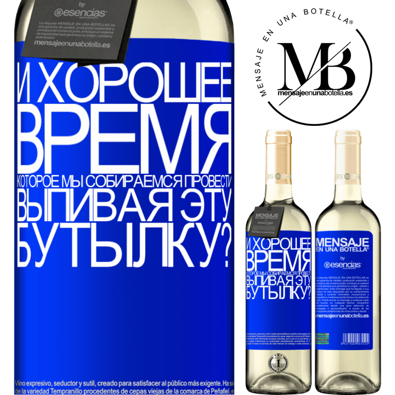 «и хорошее время, которое мы собираемся провести, выпивая эту бутылку?» Издание WHITE
