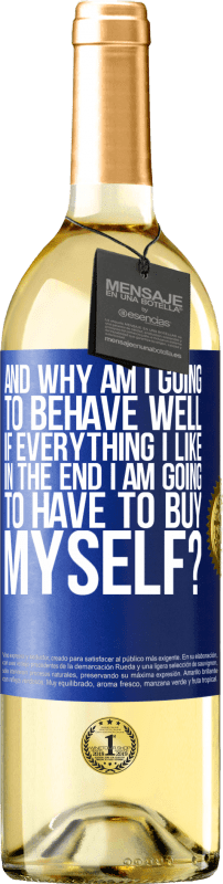 29,95 € | White Wine WHITE Edition and why am I going to behave well if everything I like in the end I am going to have to buy myself? Blue Label. Customizable label Young wine Harvest 2023 Verdejo