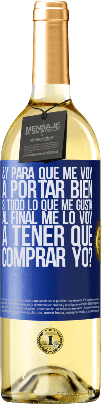 29,95 € | Vino Blanco Edición WHITE ¿Y para qué me voy a portar bien si todo lo que me gusta al final me lo voy a tener que comprar yo? Etiqueta Azul. Etiqueta personalizable Vino joven Cosecha 2024 Verdejo