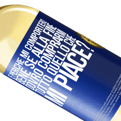 Espressioni Uniche e Personali. «e perché mi comporterò bene se alla fine dovrò comprarmi tutto quello che mi piace?» Edizione WHITE