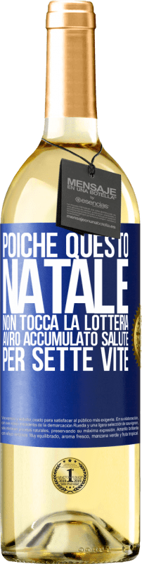 Spedizione Gratuita | Vino bianco Edizione WHITE Poiché questo Natale non tocca la lotteria, avrò accumulato salute per sette vite Etichetta Blu. Etichetta personalizzabile Vino giovane Raccogliere 2025 Verdejo