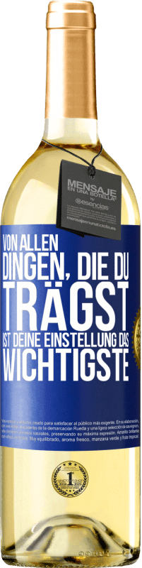 29,95 € | Weißwein WHITE Ausgabe Von allen Dingen, die du trägst, ist deine Einstellung das Wichtigste Blaue Markierung. Anpassbares Etikett Junger Wein Ernte 2023 Verdejo