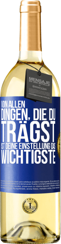 29,95 € Kostenloser Versand | Weißwein WHITE Ausgabe Von allen Dingen, die du trägst, ist deine Einstellung das Wichtigste Blaue Markierung. Anpassbares Etikett Junger Wein Ernte 2025 Verdejo