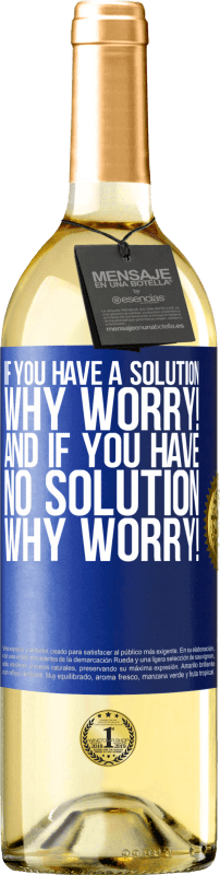 29,95 € Free Shipping | White Wine WHITE Edition If you have a solution, why worry! And if you have no solution, why worry! Blue Label. Customizable label Young wine Harvest 2025 Verdejo