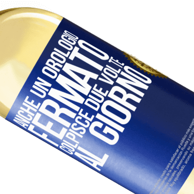 Espressioni Uniche e Personali. «Anche un orologio fermato colpisce due volte al giorno» Edizione WHITE