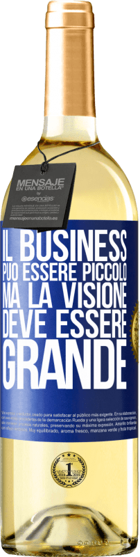 «Il business può essere piccolo, ma la visione deve essere grande» Edizione WHITE