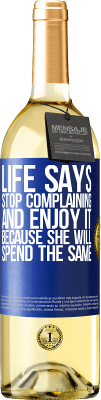 «Life says stop complaining and enjoy it, because she will spend the same» WHITE Edition