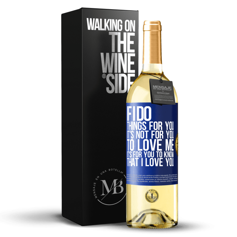 29,95 € Free Shipping | White Wine WHITE Edition If I do things for you, it's not for you to love me. It's for you to know that I love you Blue Label. Customizable label Young wine Harvest 2024 Verdejo