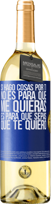 29,95 € | Vino Blanco Edición WHITE Si hago cosas por ti, no es para que me quieras. Es para que sepas que te quiero Etiqueta Azul. Etiqueta personalizable Vino joven Cosecha 2024 Verdejo